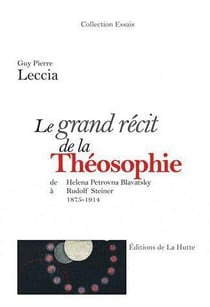 Le grand récit de la théosophie - de helena petrovna blavatsky à rudolf steiner, 1875-1914