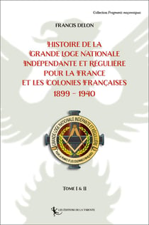 Histoire de la  Grande Loge Nationale  Indépendante et Régulière  pour la France : et Les Colonies Françaises 1899 - 1940