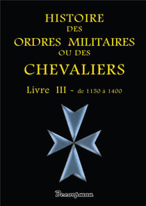 Histoire des ordres militaires ou des chevaliers Tome 3 - de 1150 à 1400