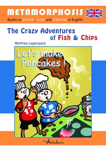 The crazy adventures of fish and chips Tome 3 : let's make pancakes !