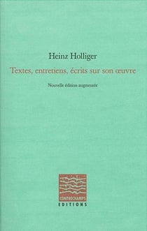 Heinz Holliger - textes, entretiens, écrits sur son oeuvre