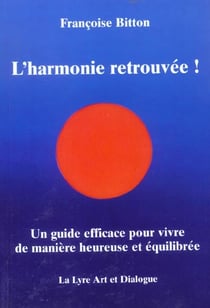 L'harmonie retrouvee! - un guide efficace pour vivre de maniere heureuse et equilibree