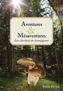 Aventures & mésaventures d'un chercheur de champignons