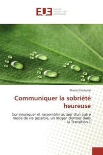 Communiquer la sobriété heureuse : Communiquer et rassembler autour d'un autre mode de vie possible, un moyen d'entrer dans la Transiti