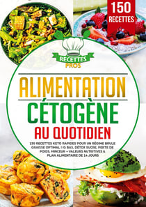 Alimentation cétogène au quotidien : 150 recettes keto rapides pour un régime brule graisse optimal ! IG bas, détox sucre, perte de poids, minceur + Valeurs nutritives & Plan alimentaire de 14 jours