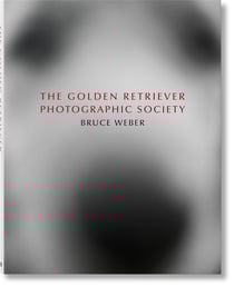 Bruce Weber : the golden retriever photographic society