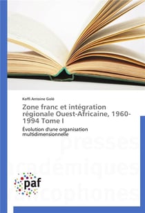 Zone franc et integration regionale ouest-africaine, 1960-1994 tome i