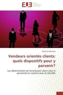 Vendeurs orientes clients: quels dispositifs pour y parvenir? - les determinants de l'orientation cl