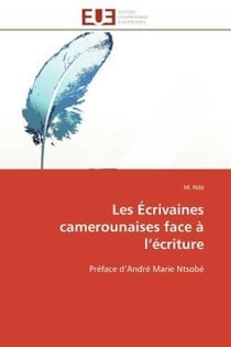 Les ecrivaines camerounaises face a l'ecriture - preface d'andre marie ntsobe