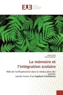La mémoire et l'intégration scolaire : Rôle de l'orthophoniste dans la rééducation des enfantssourds munis d'un Implant Cochléaire