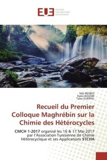 Recueil du Premier Colloque Maghrébin sur la Chimie des Hétérocycles : CMCH 1-2017 organisé les 16 & 17 Mai 2017 par l'Association Tunisienne de Chimie Hétérocyclique