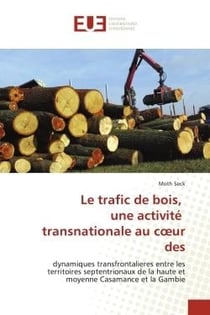 Le trafic de bois, une activité transnationale au coeur des : dynamiques transfrontalieres entre les territoires septentrionaux de la haute et moyenne Casamance e