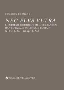Nec plus ultra - l'Extrême Occident méditerranéen dans l'espace politique romain (218 avant J-C - 305 après J-C)