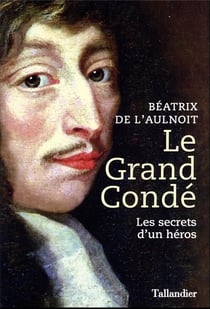 Le Grand Condé : les secrets d'un héros