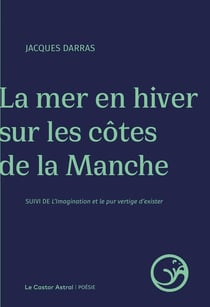La mer en hiver sur les côtes de la Manche - L'imagination et le pur vertige d'exister
