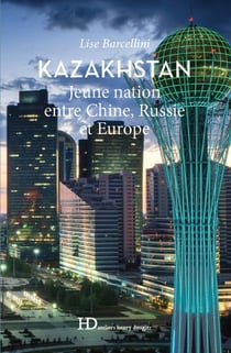 Kazakhstan - jeune nation entre Chine, Russie et Europe