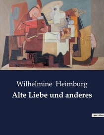 Alte Liebe und anderes : Die verborgenen Sehnsüchte einer vergangenen Epoche