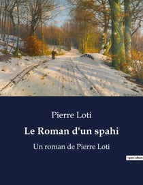 Le Roman d'un spahi : Un roman de Pierre Loti