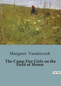 The Camp Fire Girls on the Field of Honor : The Journey of the Camp Fire Girls to War-Torn France
