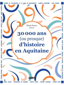 30 000 ans (ou presque) d’histoire en Aquitaine