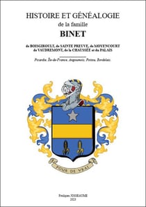 Histoire et généalogie de la famille Binet : de Boisgiroult, de Sainte Preuve, de Moyencourt de Vaudremont, de la Chaussée et du Palais