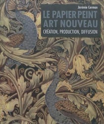 Le papier peint art nouveau - création, production, diffusion