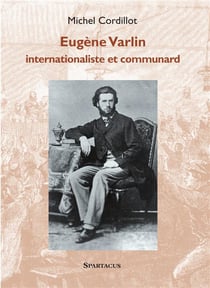 Eugène Varlin Ouvrier relieur, internationaliste et communard