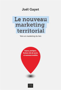 Le nouveau marketing territorial - vers un marketing du lien - enjeux, pratiques, facteurs clés de succès et nouveaux modèles