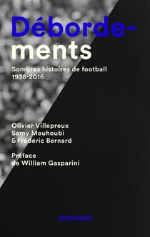 Débordements - sombres histoires de football, 1938-2016