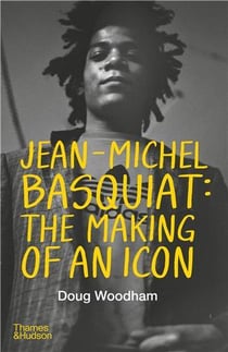 Jean-Michel Basquiat : The Making of an Icon