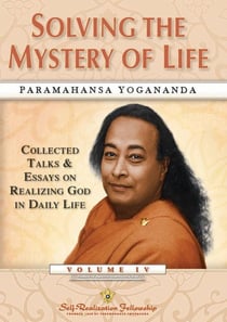 Solving the Mystery of Life : Collected Talks & Essays of Paramahansa Yogananda