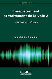 Enregistrement et traitement de la voix Tome 2 : Travaux en studio