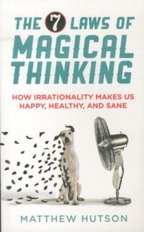 The 7 laws of magical thinking - how irrationality makes us happy, healthy, and sane