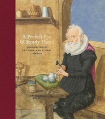 'A Perfect Eye and Steady Hand' : Goldsmithing in Tudor & Stuart London