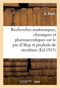 Recherches anatomiques, chimiques et pharmaceutiques sur le pin d'alep et ses produits de secretion