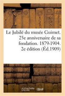 Le jubile du musee guimet. 25e anniversaire de sa fondation. 1879-1904 - . 2e edition publiee a l'oc