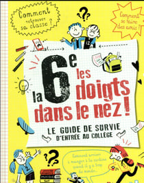 La 6e les doigts dans le nez ! le guide de survie de l'entree au college