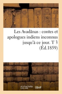 Les Avadânas : contes et apologues indiens inconnus jusqu'à ce jour. T 3 (Éd.1859)