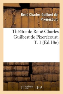 Theatre de rene-charles guilbert de pixerecourt. t. 1 (ed.18e)
