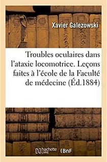 Troubles oculaires dans l'ataxie locomotrice. paralysie des nerfs moteurs - atrophie des nerfs optiq