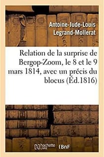 Relation de la surprise de bergop-zoom, 8-9 mars 1814 - precis du blocus et des evenemens qui l'ont