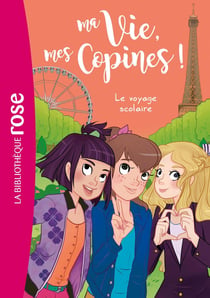 Ma vie, mes copines ! Tome 3 : le voyage scolaire