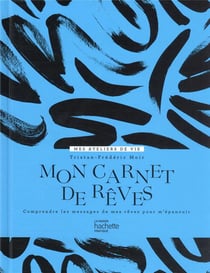 Mon carnet de rêves : comprendre les messages de mes rêves pour m'épanouir
