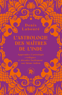 L'astrologie des maîtres de l'Inde : Apprendre l'astrologie "védique" et décoder facilement son thème indien