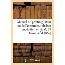 Manuel du prestidigitateur ou de l'escamoteur de bon ton, édition ornée de 29 figures