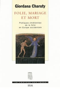 Folie, mariage et mort - pratiques chrétiennes de la folie en Europe occidentale