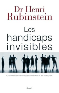 Les handicaps invisibles - comment les identifier, les combattre et les surmonter