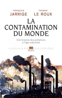 La contamination du monde - une histoire des pollutions à l'âge industriel
