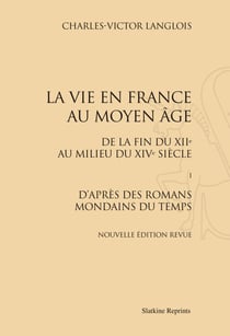 La vie en France au Moyen Age, de la fin du XIIe au milieu du XIVe siècle t.1 - d'après des romans mondains du temps