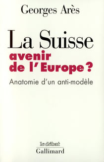 La Suisse, avenir de l'europe ? anatomie d'un anti-modèle